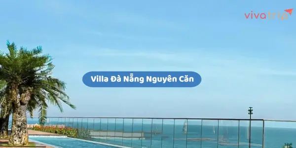 Villa Đà Nẵng nguyên căn: khi nào là lựa chọn đáng tiền hơn khách sạn hoặc resort