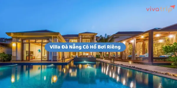 Villa Đà Nẵng có hồ bơi riêng: chọn sao để đáng tiền và phù hợp nhu cầu