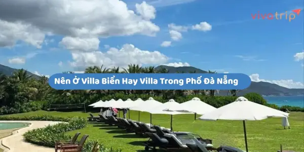 Nên ở villa biển hay villa trong phố Đà Nẵng: chọn theo kiểu đi của bạn