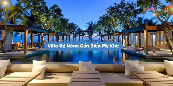 Villa Đà Nẵng gần biển Mỹ Khê: chọn khu nào để vừa tiện biển vừa tiện ăn chơi