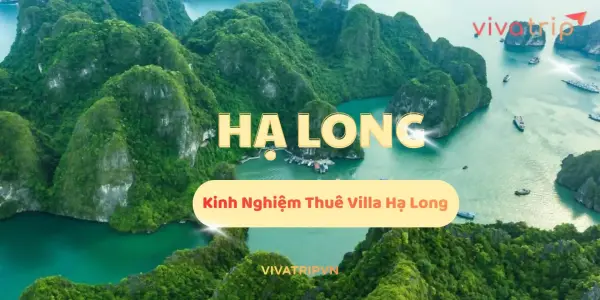 Kinh nghiệm thuê villa Hạ Long: quy trình đặt nhanh và checklist tránh phát sinh
