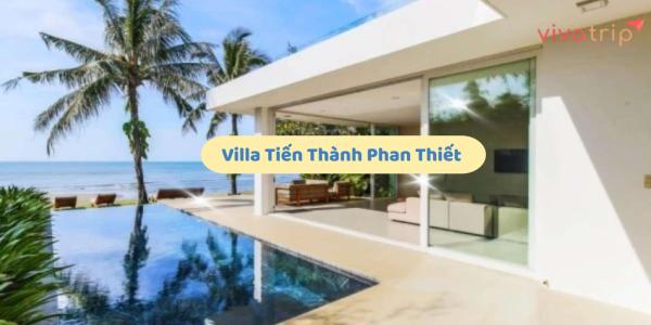 Villa Tiến Thành Phan Thiết: hợp nghỉ dưỡng yên tĩnh hay đi chơi nhiều điểm?