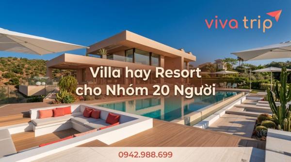 Villa hay Resort cho Nhóm 20 Người: So sánh thực tế để chọn đúng ngay lần đầu