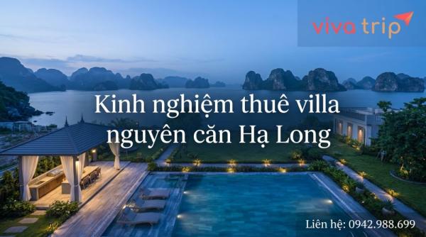 Kinh nghiệm thuê villa nguyên căn Hạ Long: checklist điều khoản, phụ thu...